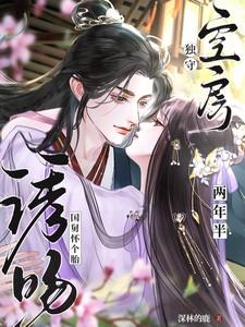 独守空房两年半,诱吻国舅怀个胎 独守空房两年半,诱吻国舅怀个胎